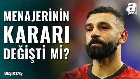 Salah'ın Menajeri İkna Oldu Mu? Beşiktaş'ın Son Kararı Ne?