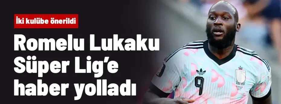 Romelu Lukaku, Süper Lig'e haber yolladı: İki kulübe önerildi