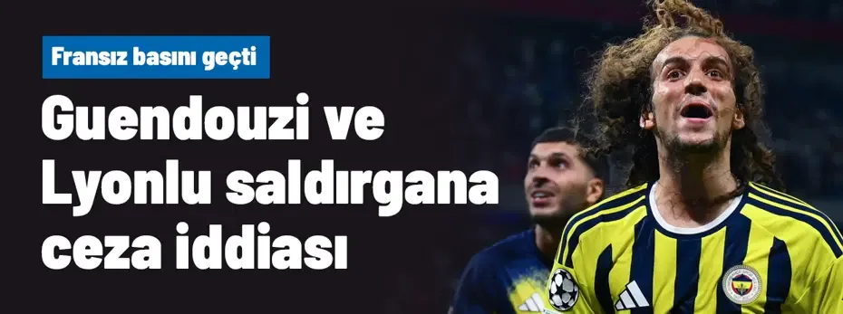 Guendouzi ceza aldı mı? Şampiyonlar Ligi'nde kaç maç yok? Saldıran Lyonlu kaç maç ceza aldı?