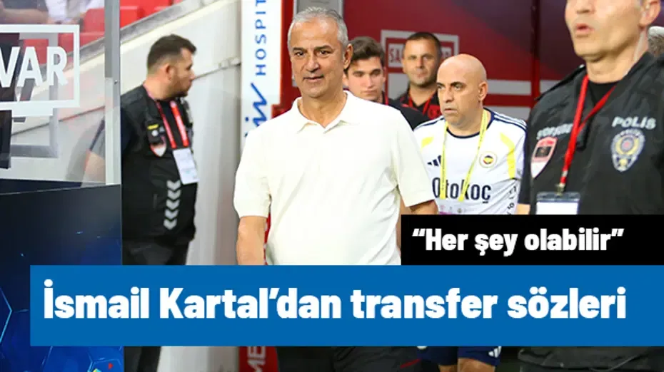 İsmail Kartal'dan maç sonu transfer yorumu: "Her şey olabilir"