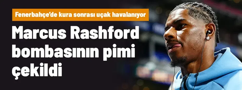 Ve Fenerbahçe, Rashford bombasının pimini çekti! Kura çekimi sonrası uçak havalanıyor