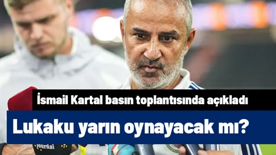 İsmail Kartal basın toplantısında Lukaku'yu açıkladı! Lyon maçında oynayacak mı?