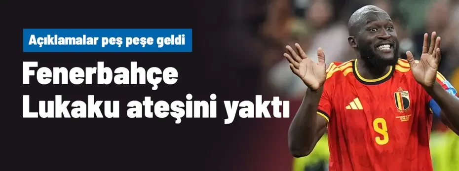 Ve Fenerbahçe, Lukaku ateşini yaktı! Açıklamalar peş peşe geldi