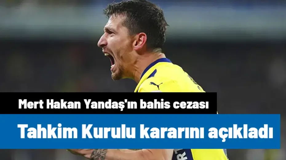 Tahkim Kurulu'ndan Mert Hakan Yandaş'ın bahis cezası için flaş karar