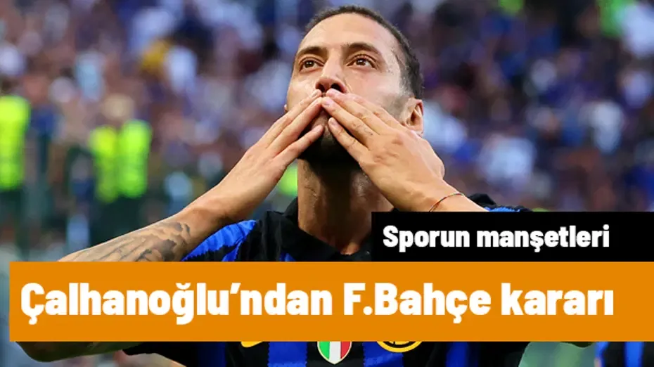 Hakan Çalhanoğlu'ndan Fenerbahçe kararı | Sporun manşetleri