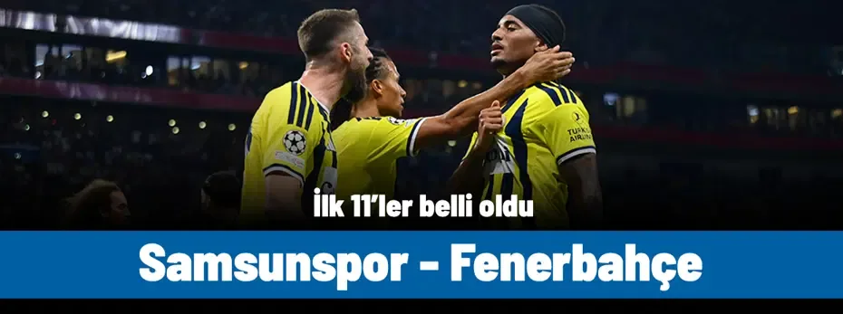 SÜPER LİG | Samsunspor - Fenerbahçe maçı ne zaman, saat kaçta, hangi kanalda? (İlk 11'ler)