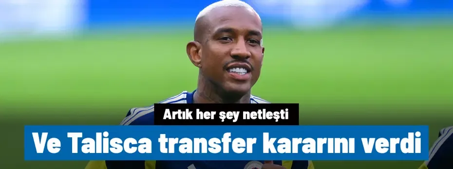 Ve Anderson Talisca transfer kararını verdi, artık her şey netleşti
