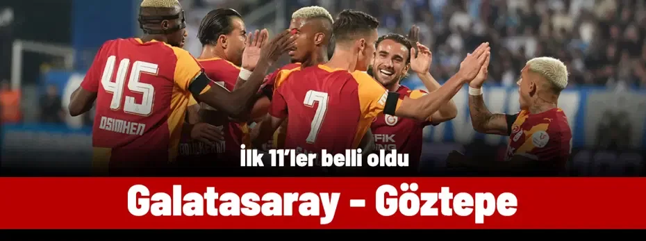 SÜPER LİG | Galatasaray - Göztepe maçı ne zaman, saat kaçta, hangi kanalda? (İlk 11'ler)