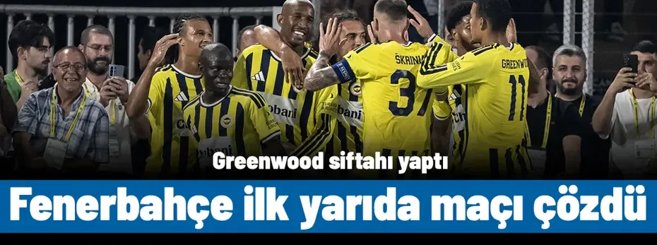Greenwood siftahı yaptı: Fenerbahçe ilk yarıda maçı çözdü