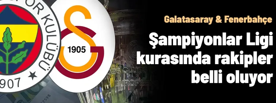 CANLI | Şampiyonlar Ligi'nde Galatasaray ve Fenerbahçe'nin rakipleri belli oluyor