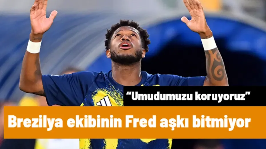 Brezilya ekibinin Fred aşkı bitmiyor: "İçimizdeki umut sönmeyecek"