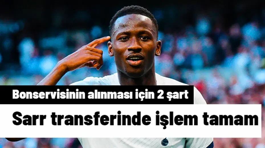 Ve Pape Sarr transferinde işlem tamam! Bu 2 madde gerçekleşirse bonservisi de alınacak