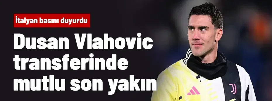 İtalyan basını duyurdu: Vlahovic adım adım Beşiktaş'a