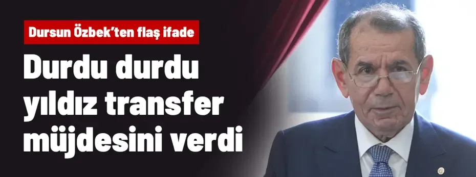 Dursun Özbek durdu durdu yıldız transferini bizzat kendisi açıkladı