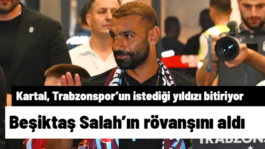 Beşiktaş Salah'ın rövanşını aldı, Trabzonspor'un istediği yıldızı bitiriyor | Transfer hattı
