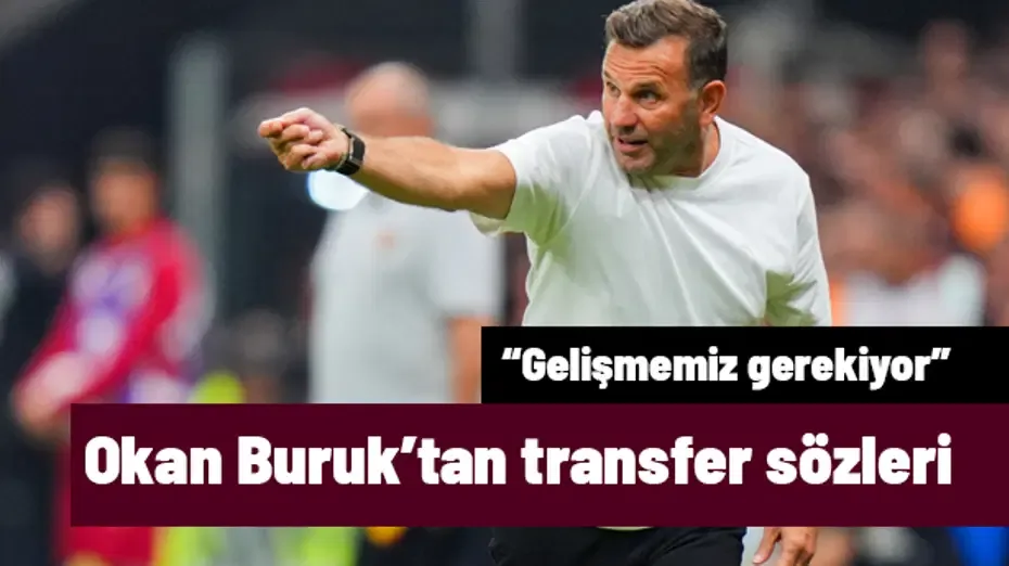 "Gelişmemiz gerekiyor" diyen Okan Buruk'tan transfer sözleri
