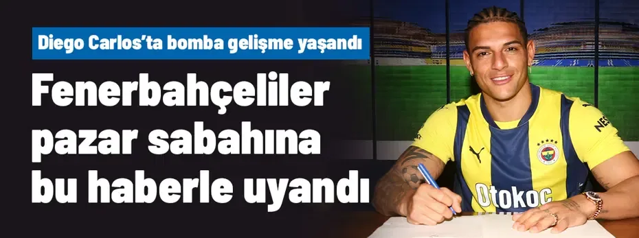 Gece yarısı Diego Carlos'ta bomba gelişme yaşandı! Fenerbahçeliler güne bu haberle uyandı