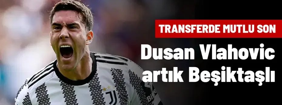 Beşiktaş, Dusan Vlahovic'i kadrosuna kattı