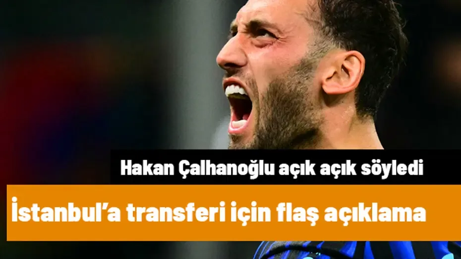 İstanbul'a transferi için flaş ifade! Hakan Çalhanoğlu açık açık söyledi