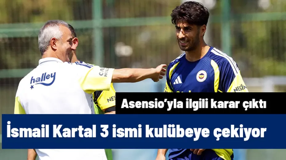 İsmail Kartal 3 futbolcuyu kulübeye çekiyor! Flaş Asensio kararı çıktı