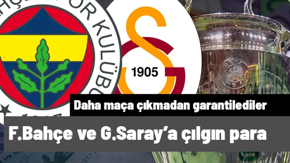 Fenerbahçe ve Galatasaray'a Şampiyonlar Ligi'nden çılgın para! Daha maça çıkmadan garantilediler