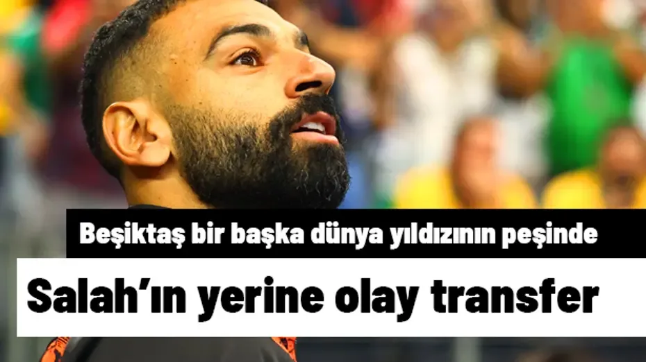 Beşiktaş'ın Salah'ın yerine kadroya katacağı isim olay | Transfer hattı