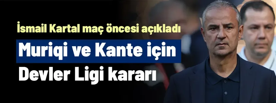 İsmail Kartal, Muriqi ve Kante için Şampiyonlar Ligi kararını canlı yayında açıkladı