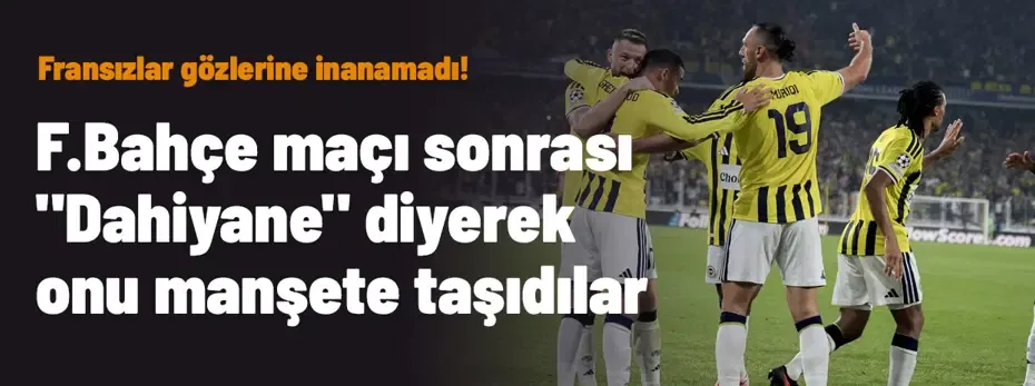 Fransızlar gözlerine inanamadı! Fenerbahçe maçı sonrası "Dahiyane" diyerek onu manşete taşıdılar