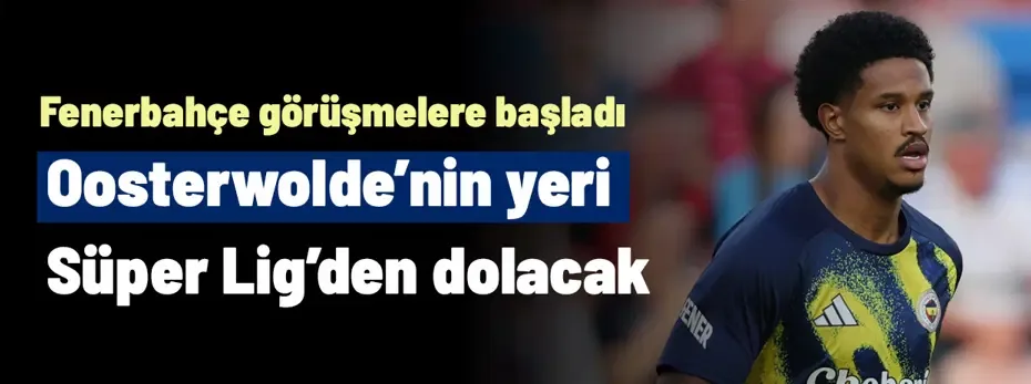 Ve Fenerbahçe'de Oosterwolde sonrası görüşmeler başladı! Yeri hemen dolacak, hem de Süper Lig'den