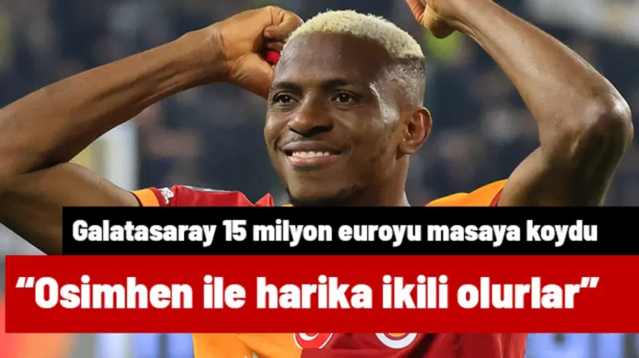 Galatasaray "Osimhen'le harika ikili olur" deyip 15 milyon euroyu anında hazırladı | Transfer hattı