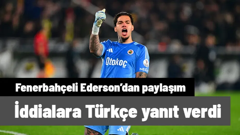 Fenerbahçeli Ederson'dan "ayrılacak" iddialarına Türkçe yanıt