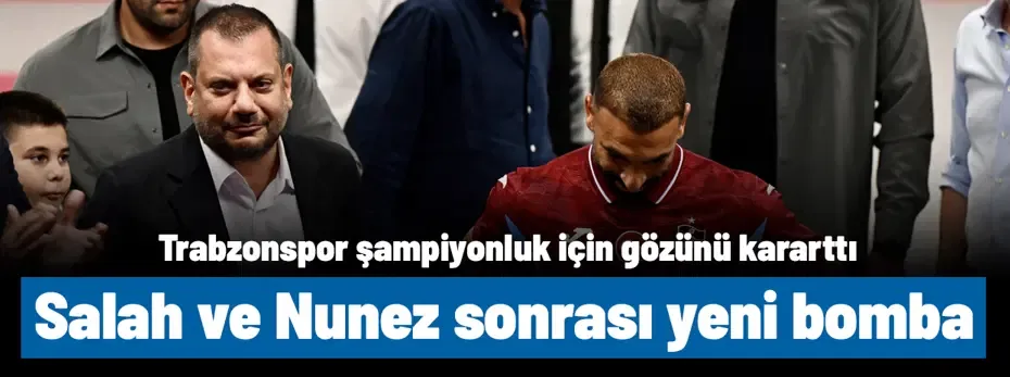 Salah ve Nunez sonrası Trabzonspor'un yeni bombası konuşuluyor! Şampiyonluk için çıldırdı