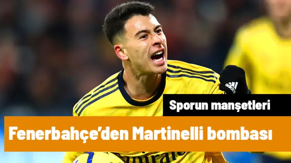 Gözünü karartan Fenerbahçe'den Martinelli bombası | Sporun manşetleri