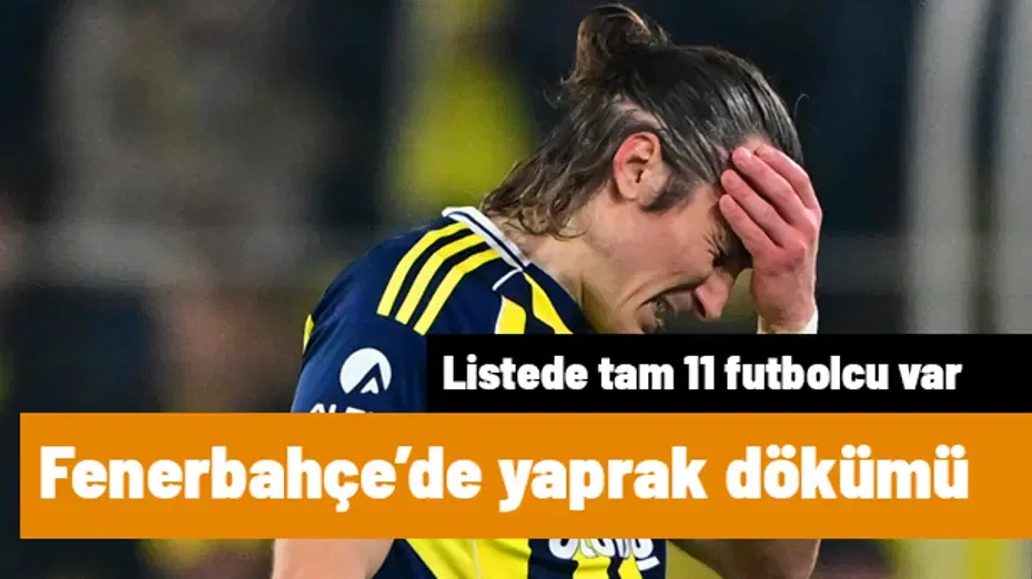 Fenerbahçe'de yaprak dökümü! Çağlar Söyüncü dahil tam 11 futbolcu | Sporun manşetleri