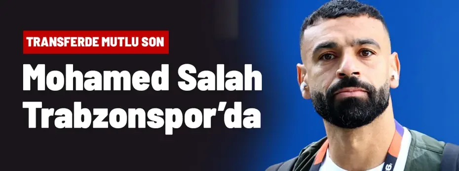 SON DAKİKA | Ve beklenen haber geldi: Mohamed Salah Trabzonspor'da