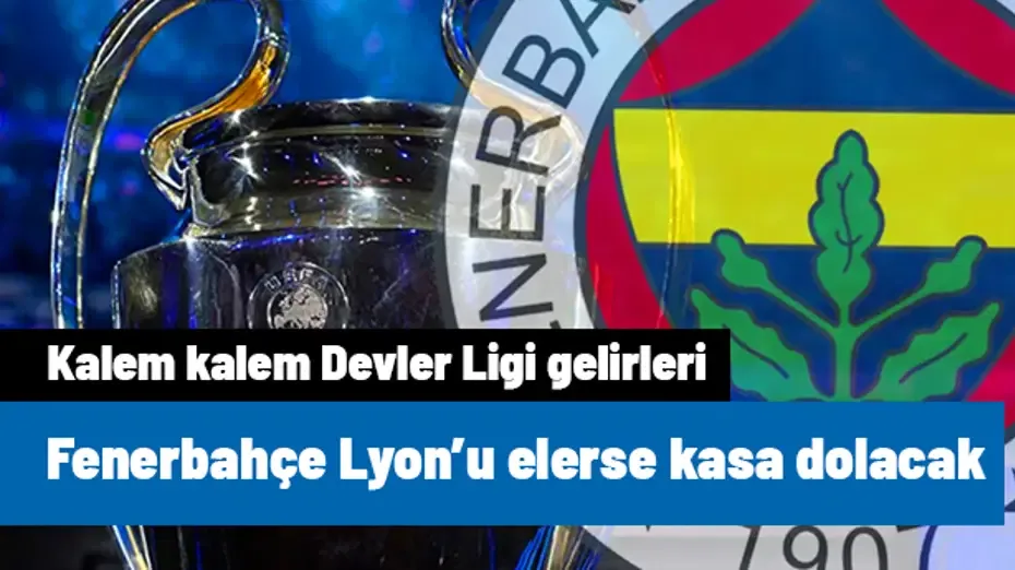 Fenerbahçe Lyon'u elerse kasa patlayacak! İşte kalem kalem Şampiyonlar Ligi gelirleri