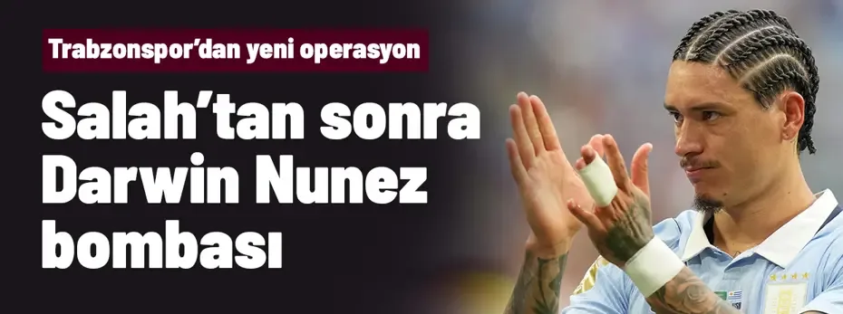 Ve Salah'tan sonra Darwin Nunez bombası! Trabzonspor'dan son dakika golcü hamlesi