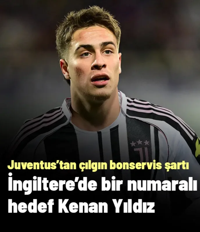 İngiltere'de bir numaralı hedef Kenan Yıldız: Juventus'tan çılgın bonservis şartı