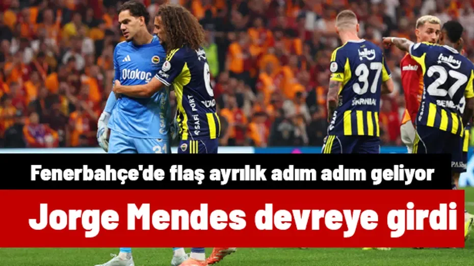 Jorge Mendes devreye girdi, Fenerbahçe'de flaş ayrılık adım adım geliyor | Sporun manşetleri