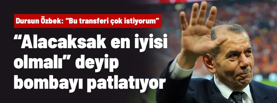 Dursun Özbek "Alacaksak en iyisi olmalı" deyip büyük bombayı patlatıyor: "Bu transferi çok istiyorum"