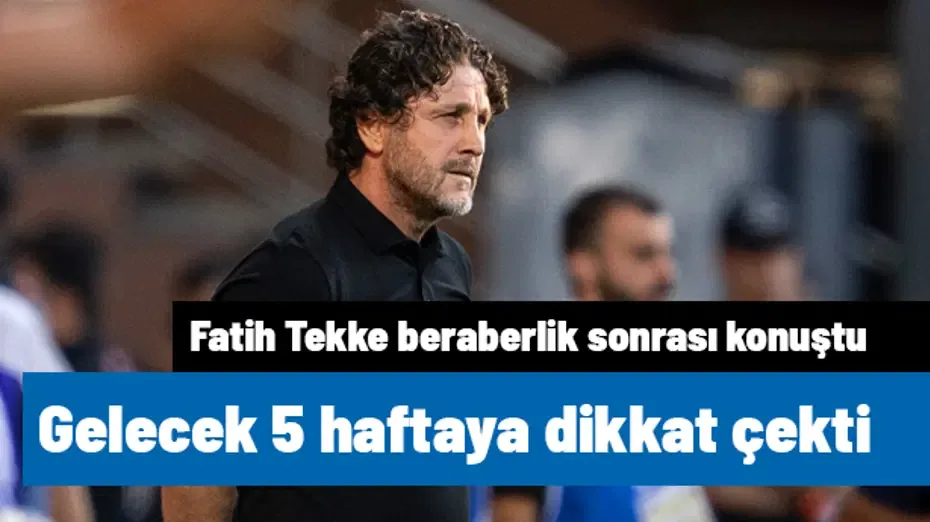"Olmayınca olmuyor" diyen Fatih Tekke, gelecek 5 haftaya dikkat çekti