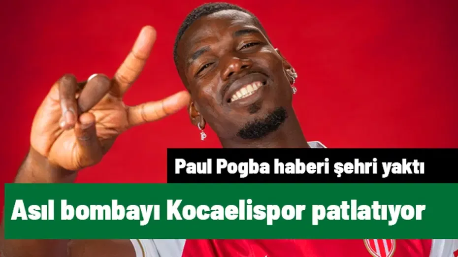 Asıl bombayı Kocaelispor, Paul Pogba ile patlatıyor | Transfer hattı