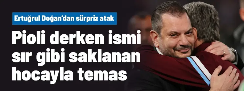 Ertuğrul Doğan, Pioli derken ismi sır gibi saklanan bir yabancı teknik direktörle görüşüyor