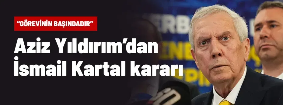 Kadıköy'de istifa krizine Aziz Yıldırım müdahalesi: "İsmail Kartal görevinin başındadır"