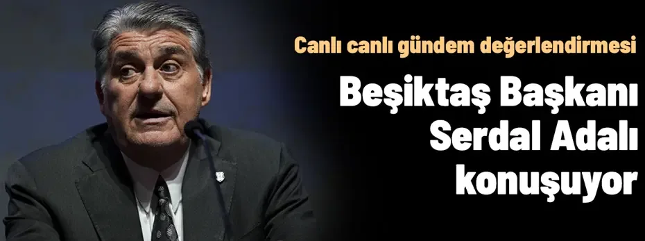 CANLI | Beşiktaş Başkanı Serdal Adalı açıklamalarda bulunuyor