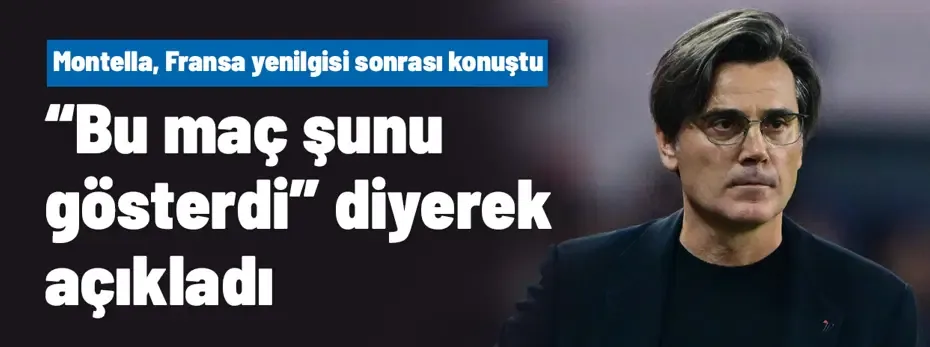Fransa yenilgisi sonrası Montella "Bu maç şunu gösterdi" diyerek açıkladı