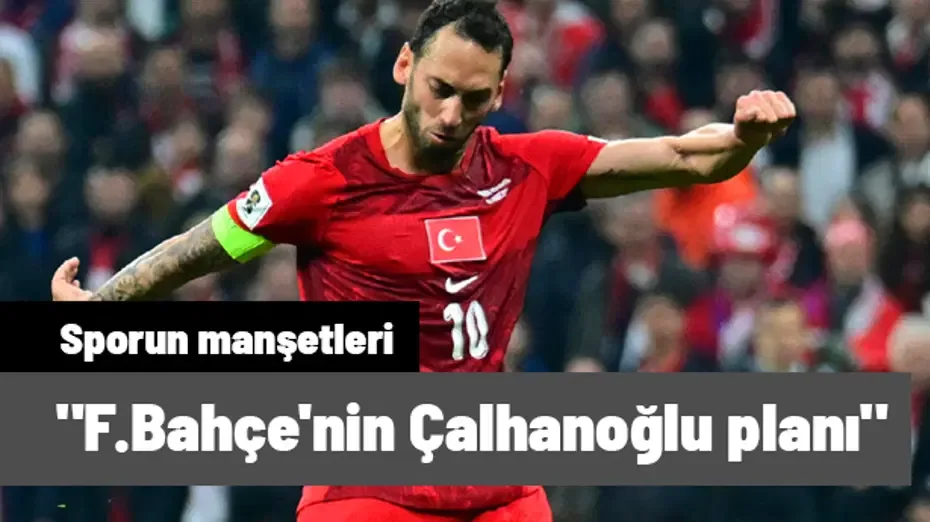 "Fenerbahçe'nin Hakan Çalhanoğlu planı" | Sporun manşetleri