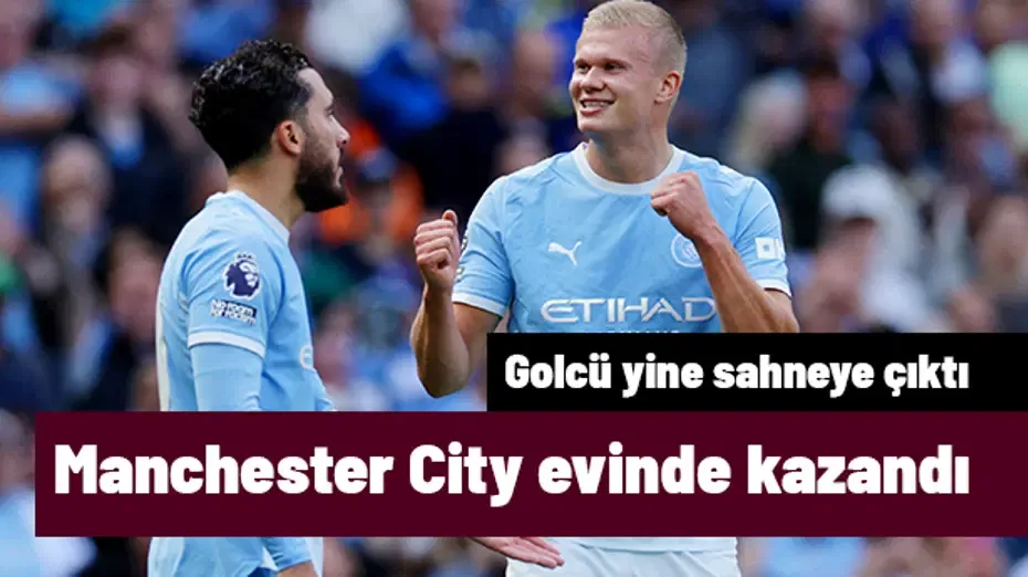 Erling Haaland sahneye çıktı, Manchester City kazandı