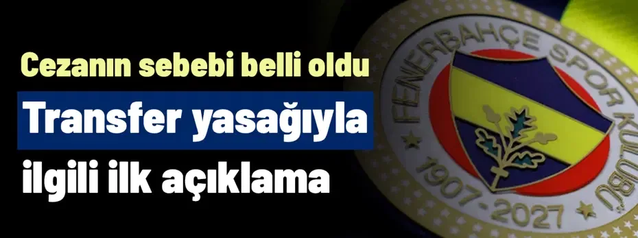 Fenerbahçe'den transfer yasağıyla ilgili ilk açıklama! Cezanın sebebi belli oldu