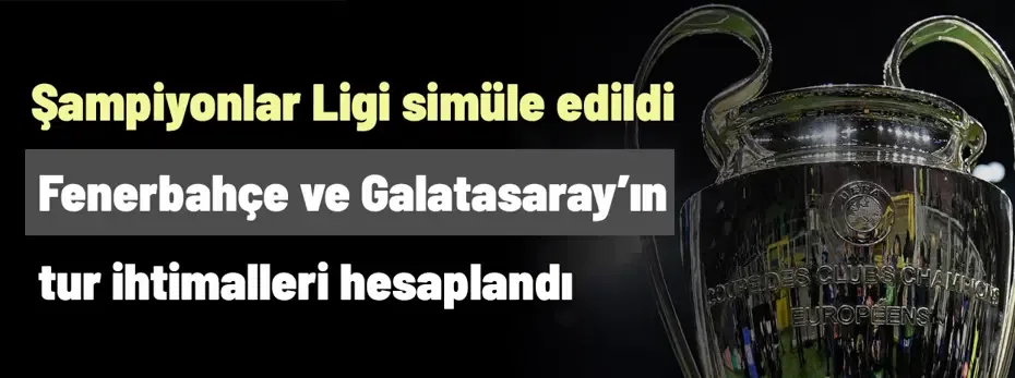 Fenerbahçe ve Galatasaray'ın Şampiyonlar Ligi maçları binlerce kez simüle edildi! 8 maça olay tahmin